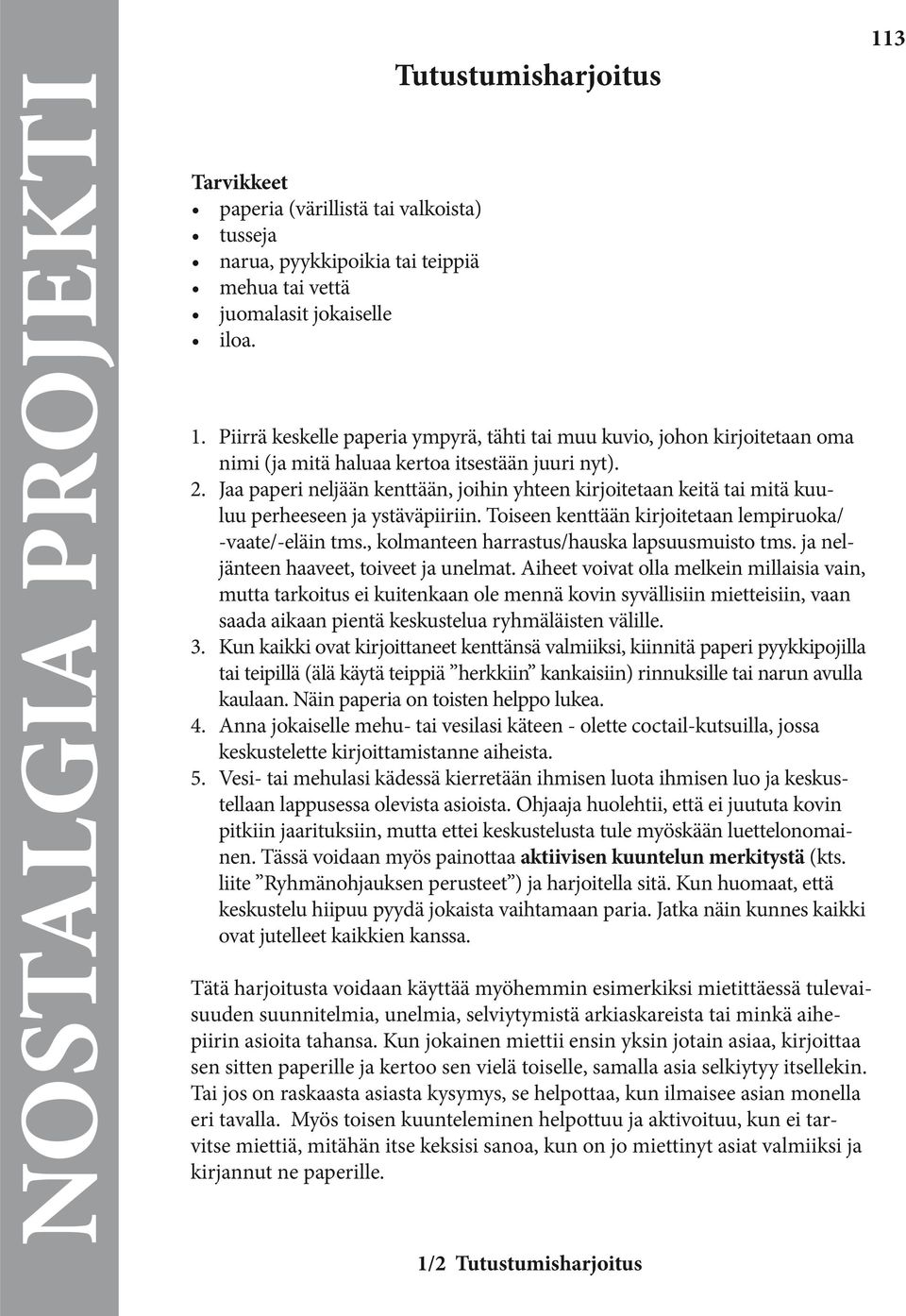 Jaa paperi neljään kenttään, joihin yhteen kirjoitetaan keitä tai mitä kuuluu perheeseen ja ystäväpiiriin. Toiseen kenttään kirjoitetaan lempiruoka/ -vaate/-eläin tms.