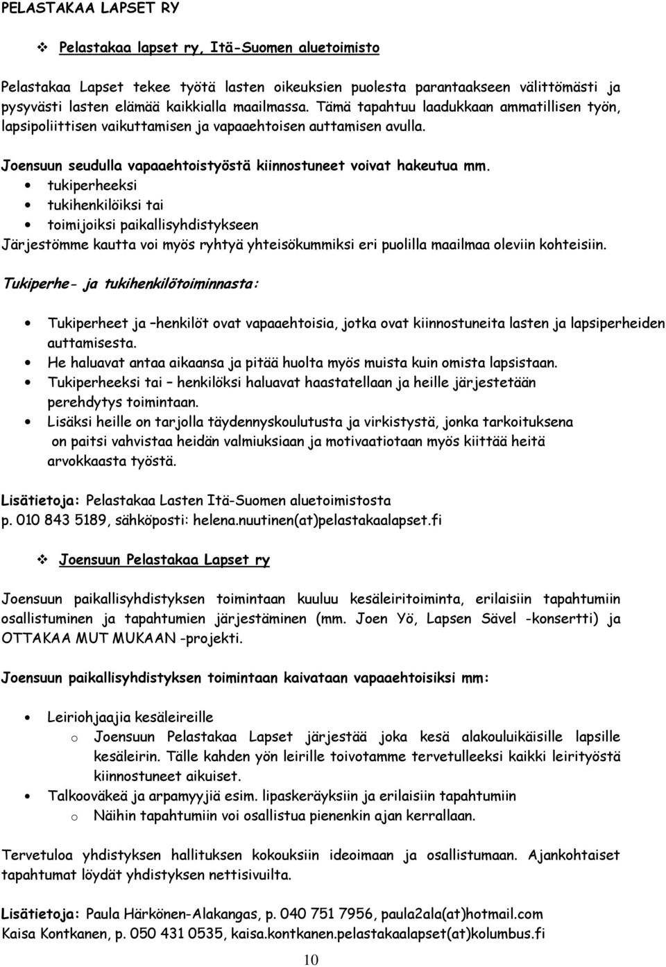 tukiperheeksi tukihenkilöiksi tai toimijoiksi paikallisyhdistykseen Järjestömme kautta voi myös ryhtyä yhteisökummiksi eri puolilla maailmaa oleviin kohteisiin.