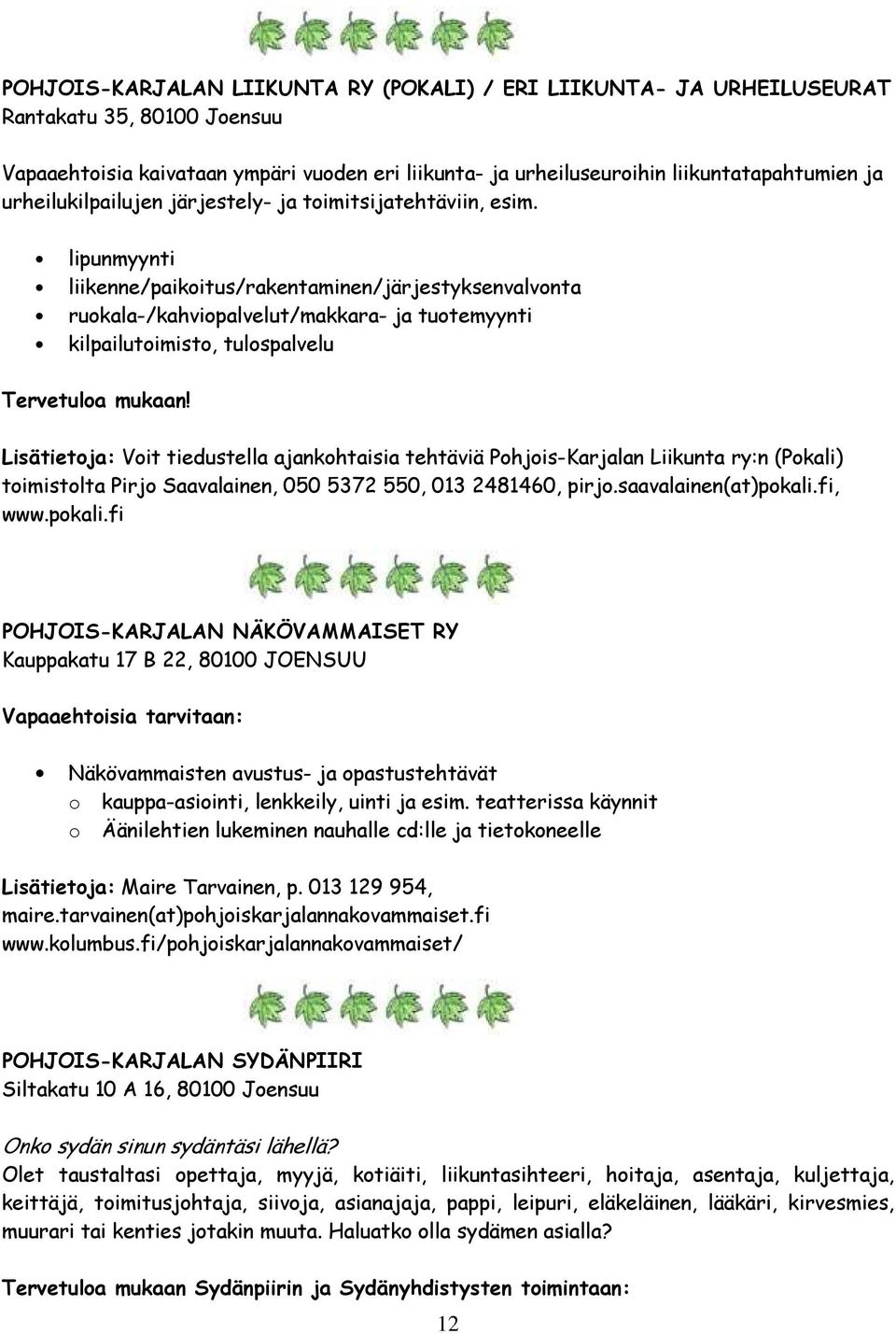 lipunmyynti liikenne/paikoitus/rakentaminen/järjestyksenvalvonta ruokala-/kahviopalvelut/makkara- ja tuotemyynti kilpailutoimisto, tulospalvelu Tervetuloa mukaan!