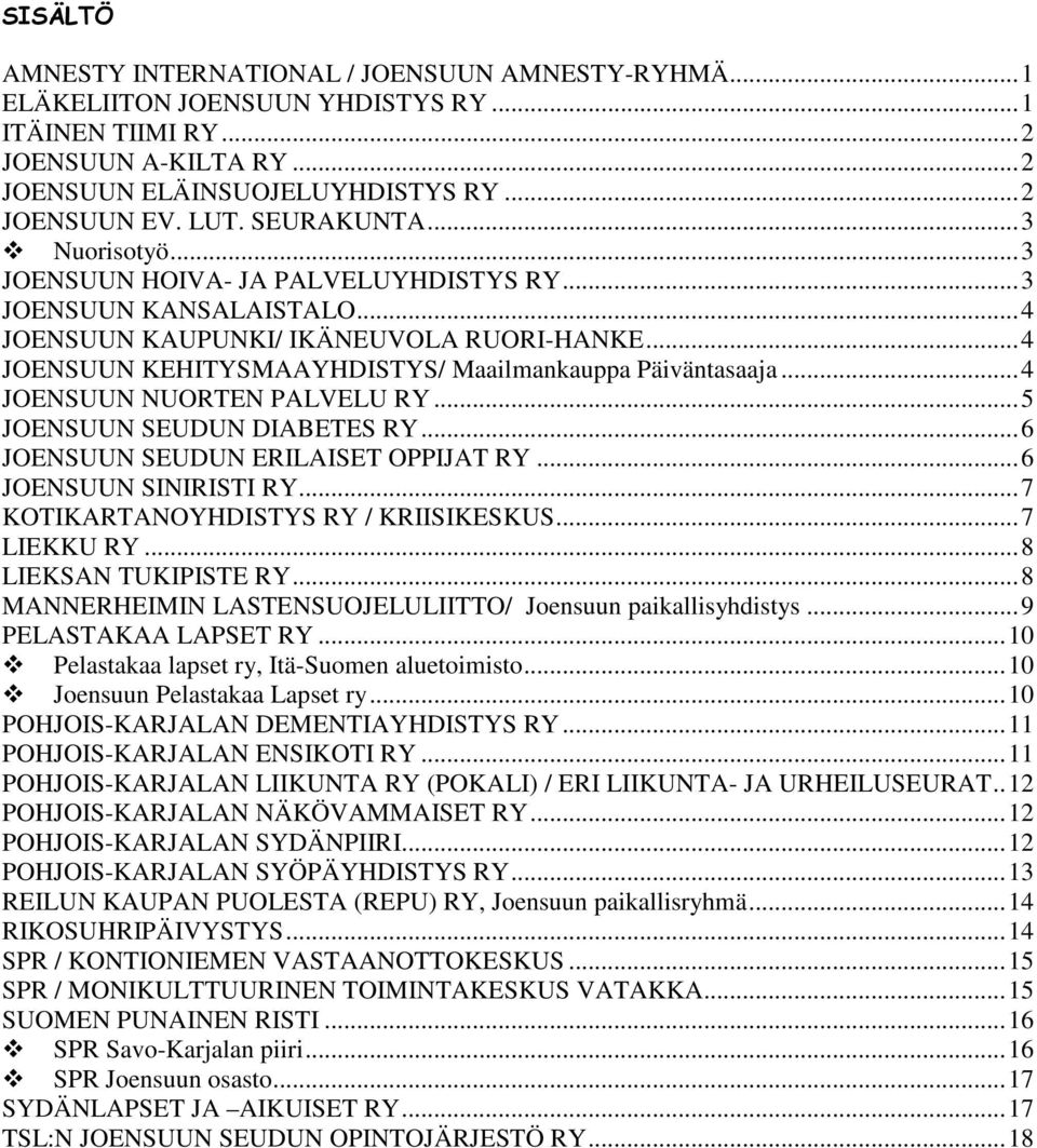 .. 4 JOENSUUN KEHITYSMAAYHDISTYS/ Maailmankauppa Päiväntasaaja... 4 JOENSUUN NUORTEN PALVELU RY... 5 JOENSUUN SEUDUN DIABETES RY... 6 JOENSUUN SEUDUN ERILAISET OPPIJAT RY... 6 JOENSUUN SINIRISTI RY.