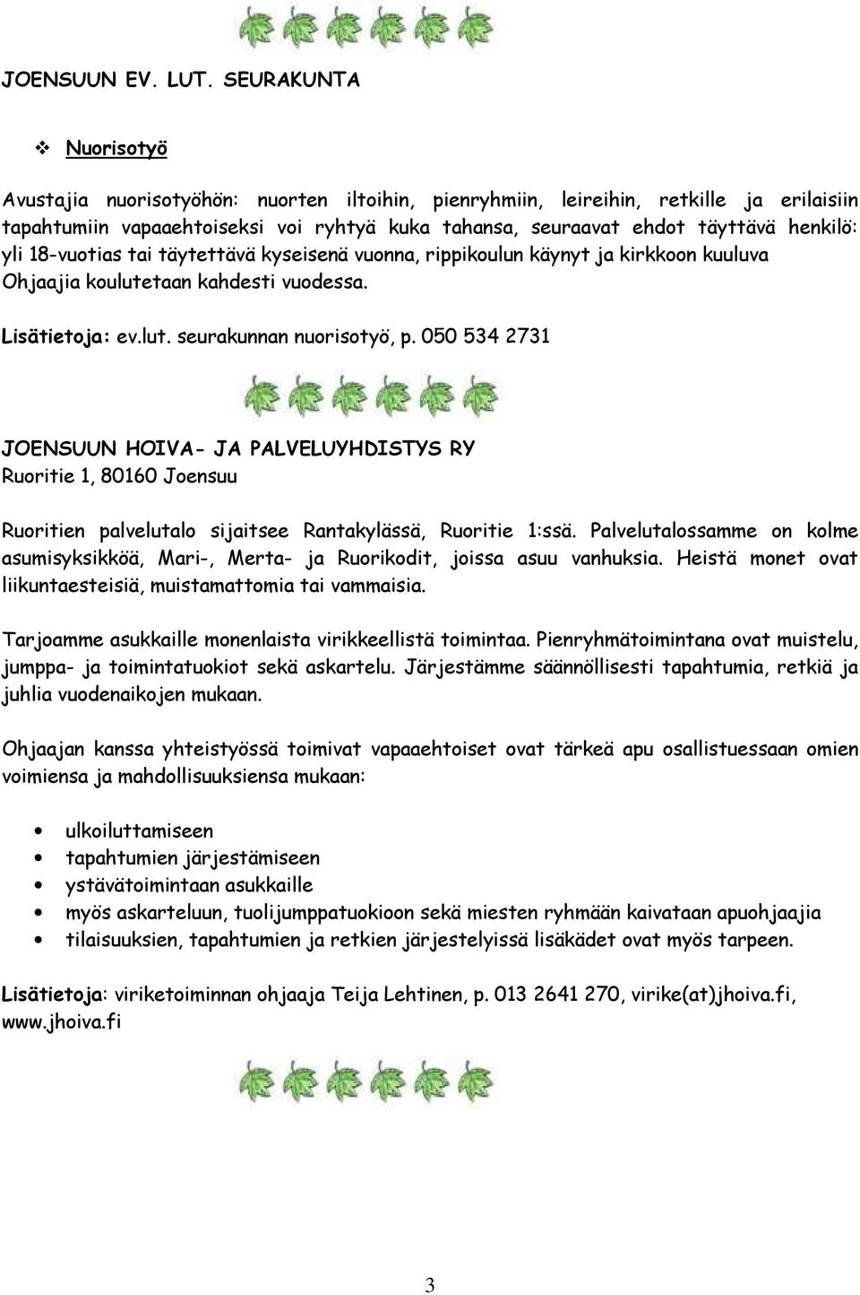 yli 18-vuotias tai täytettävä kyseisenä vuonna, rippikoulun käynyt ja kirkkoon kuuluva Ohjaajia koulutetaan kahdesti vuodessa. Lisätietoja: ev.lut. seurakunnan nuorisotyö, p.