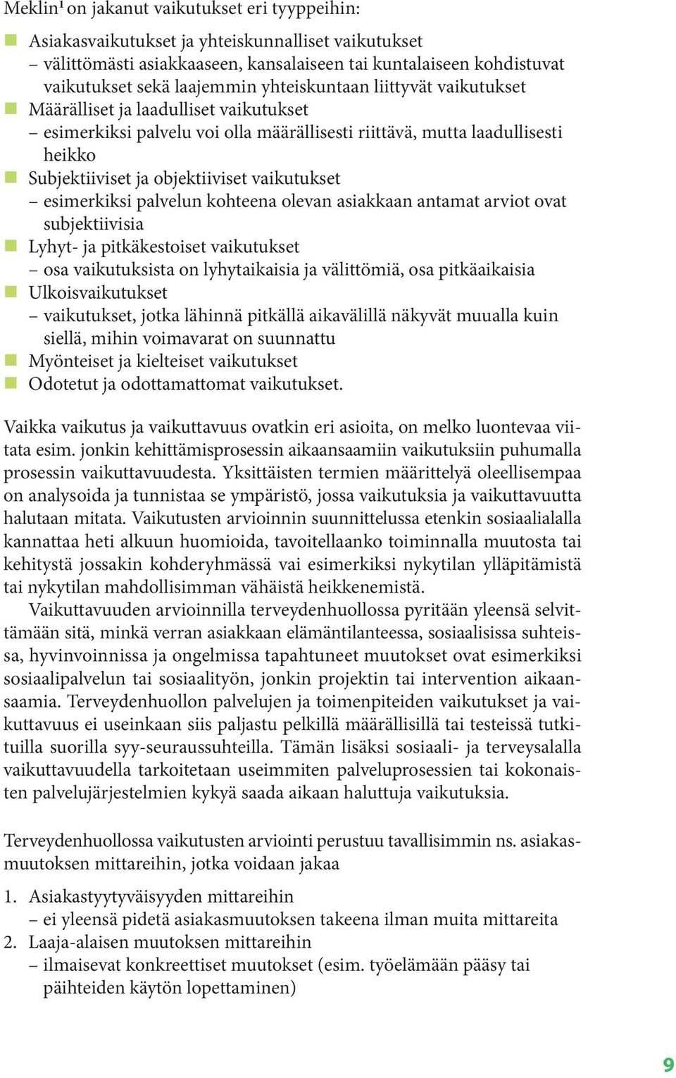 esimerkiksi palvelun kohteena olevan asiakkaan antamat arviot ovat subjektiivisia Lyhyt- ja pitkäkestoiset vaikutukset osa vaikutuksista on lyhytaikaisia ja välittömiä, osa pitkäaikaisia