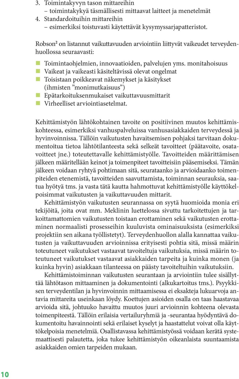 monitahoisuus Vaikeat ja vaikeasti käsiteltävissä olevat ongelmat Toisistaan poikkeavat näkemykset ja käsitykset (ihmisten monimutkaisuus ) Epätarkoituksenmukaiset vaikuttavuusmittarit Virheelliset