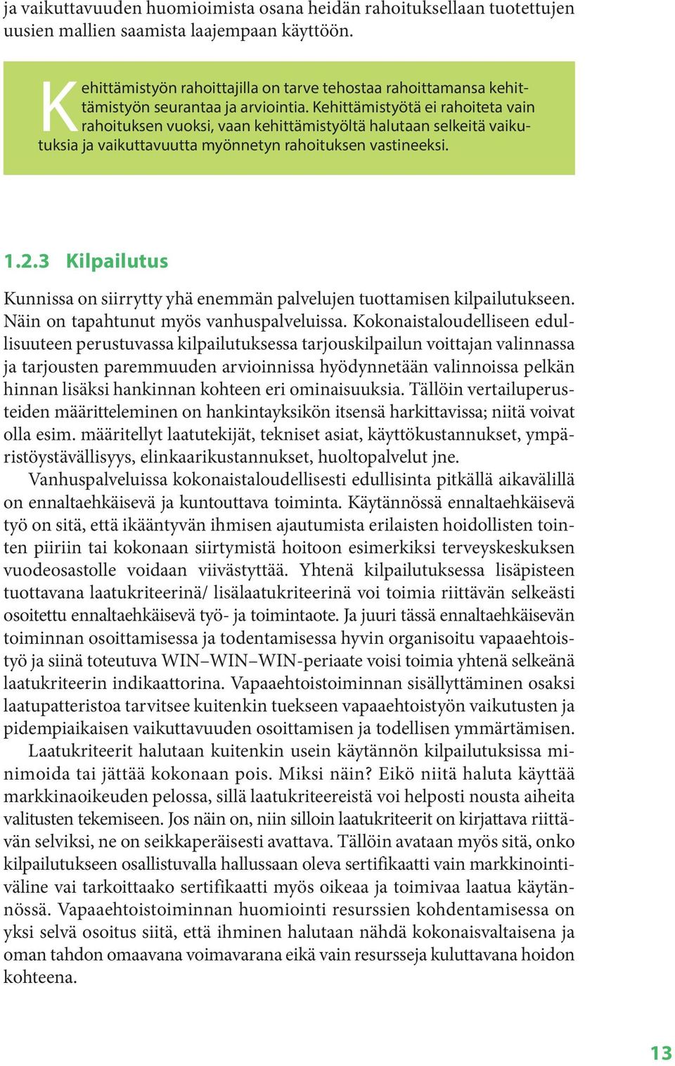 Kehittämistyötä ei rahoiteta vain rahoituksen vuoksi, vaan kehittämistyöltä halutaan selkeitä vaikutuksia ja vaikuttavuutta myönnetyn rahoituksen vastineeksi. 1.2.