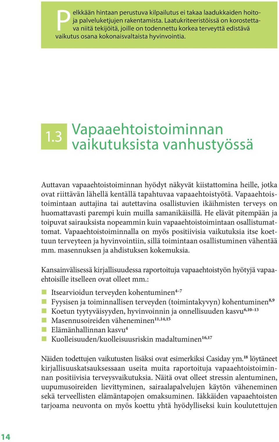 3 Vapaaehtoistoiminnan vaikutuksista vanhustyössä Auttavan vapaaehtoistoiminnan hyödyt näkyvät kiistattomina heille, jotka ovat riittävän lähellä kentällä tapahtuvaa vapaaehtoistyötä.