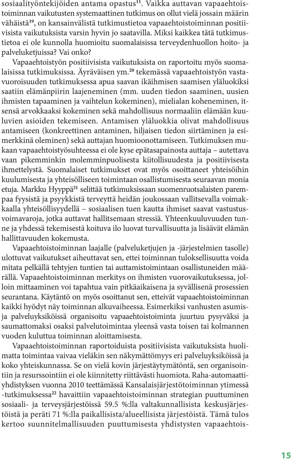 varsin hyvin jo saatavilla. Miksi kaikkea tätä tutkimustietoa ei ole kunnolla huomioitu suomalaisissa terveydenhuollon hoito- ja palveluketjuissa? Vai onko?