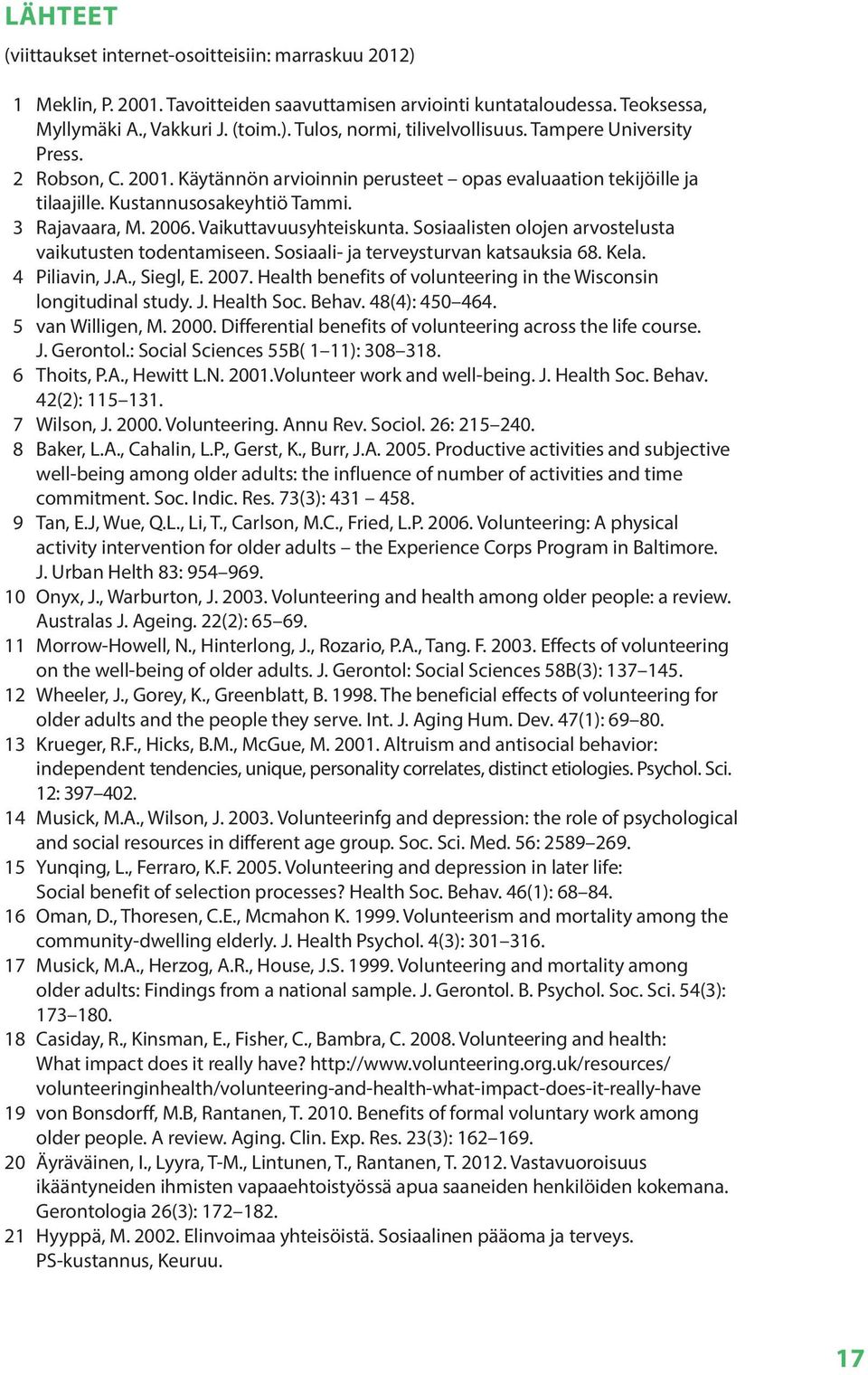 Sosiaalisten olojen arvostelusta vaikutusten todentamiseen. Sosiaali- ja terveysturvan katsauksia 68. Kela. 4 Piliavin, J.A., Siegl, E. 2007.