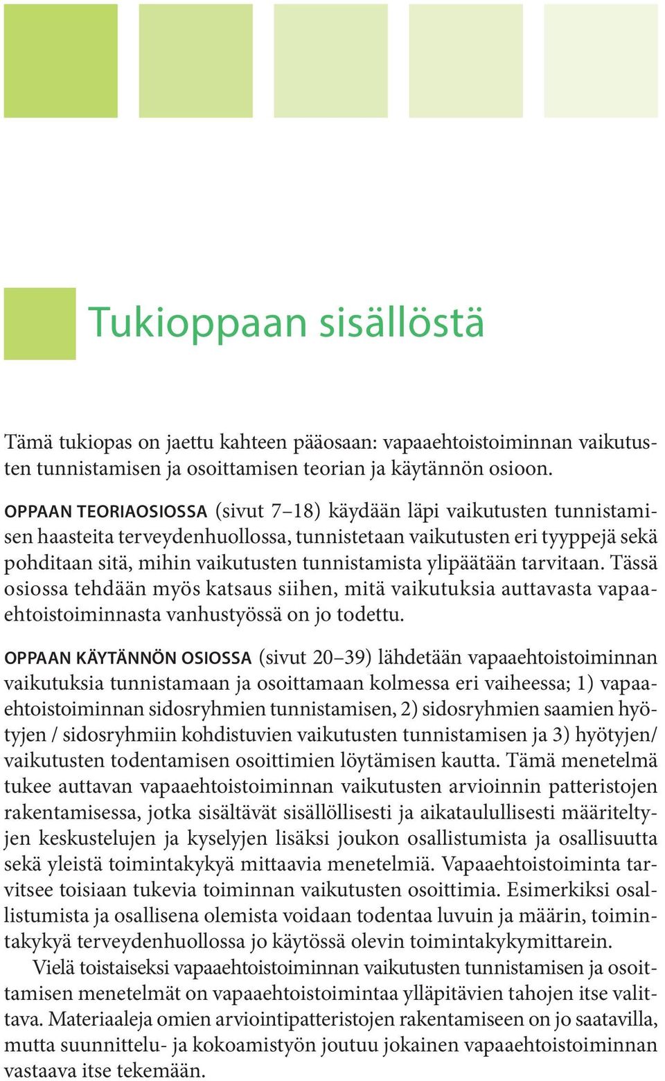 ylipäätään tarvitaan. Tässä osiossa tehdään myös katsaus siihen, mitä vaikutuksia auttavasta vapaaehtoistoiminnasta vanhustyössä on jo todettu.