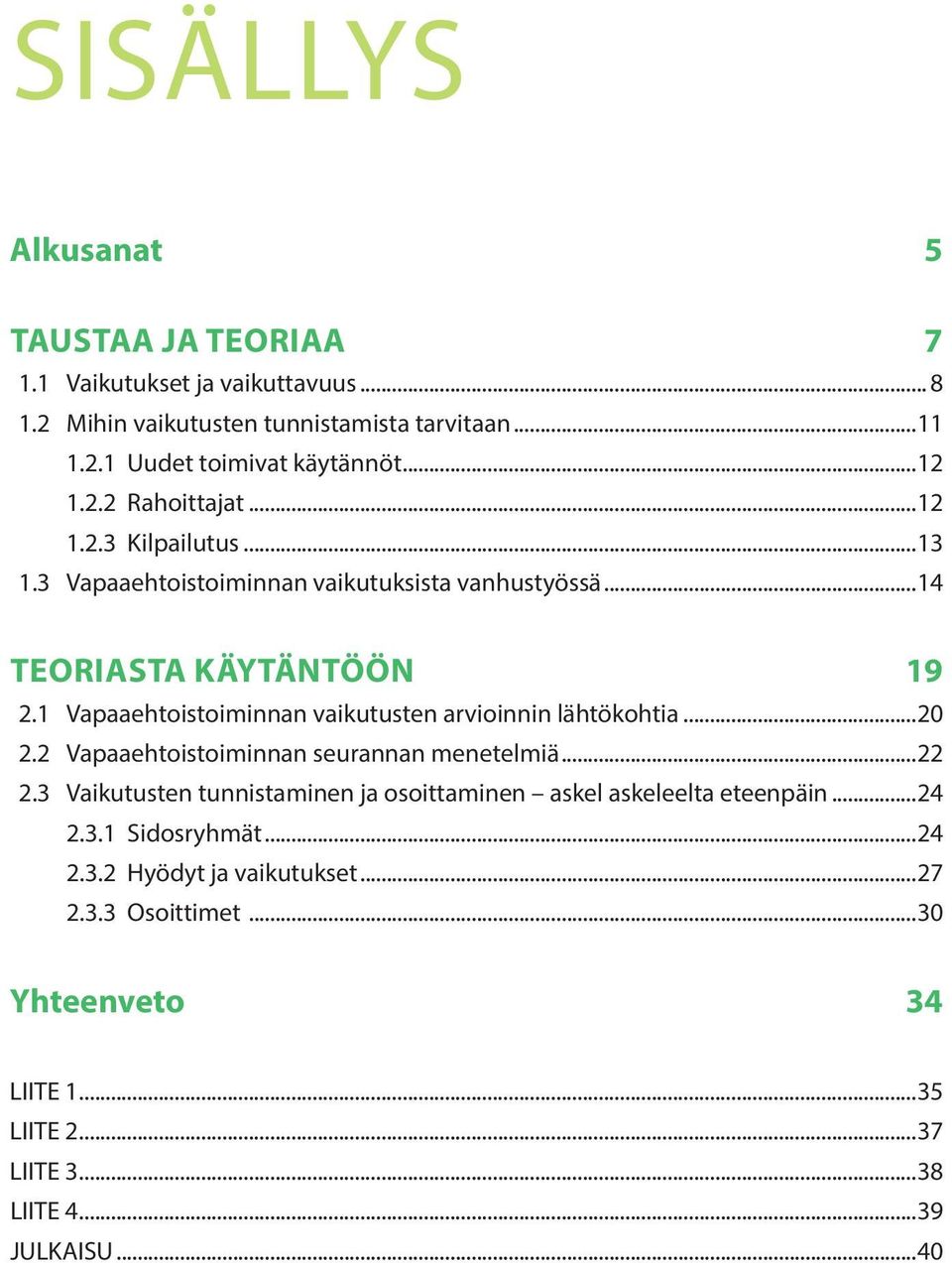 1 Vapaaehtoistoiminnan vaikutusten arvioinnin lähtökohtia...20 2.2 Vapaaehtoistoiminnan seurannan menetelmiä...22 2.