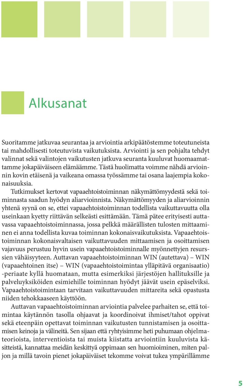 Tästä huolimatta voimme nähdä arvioinnin kovin etäisenä ja vaikeana omassa työssämme tai osana laajempia kokonaisuuksia.