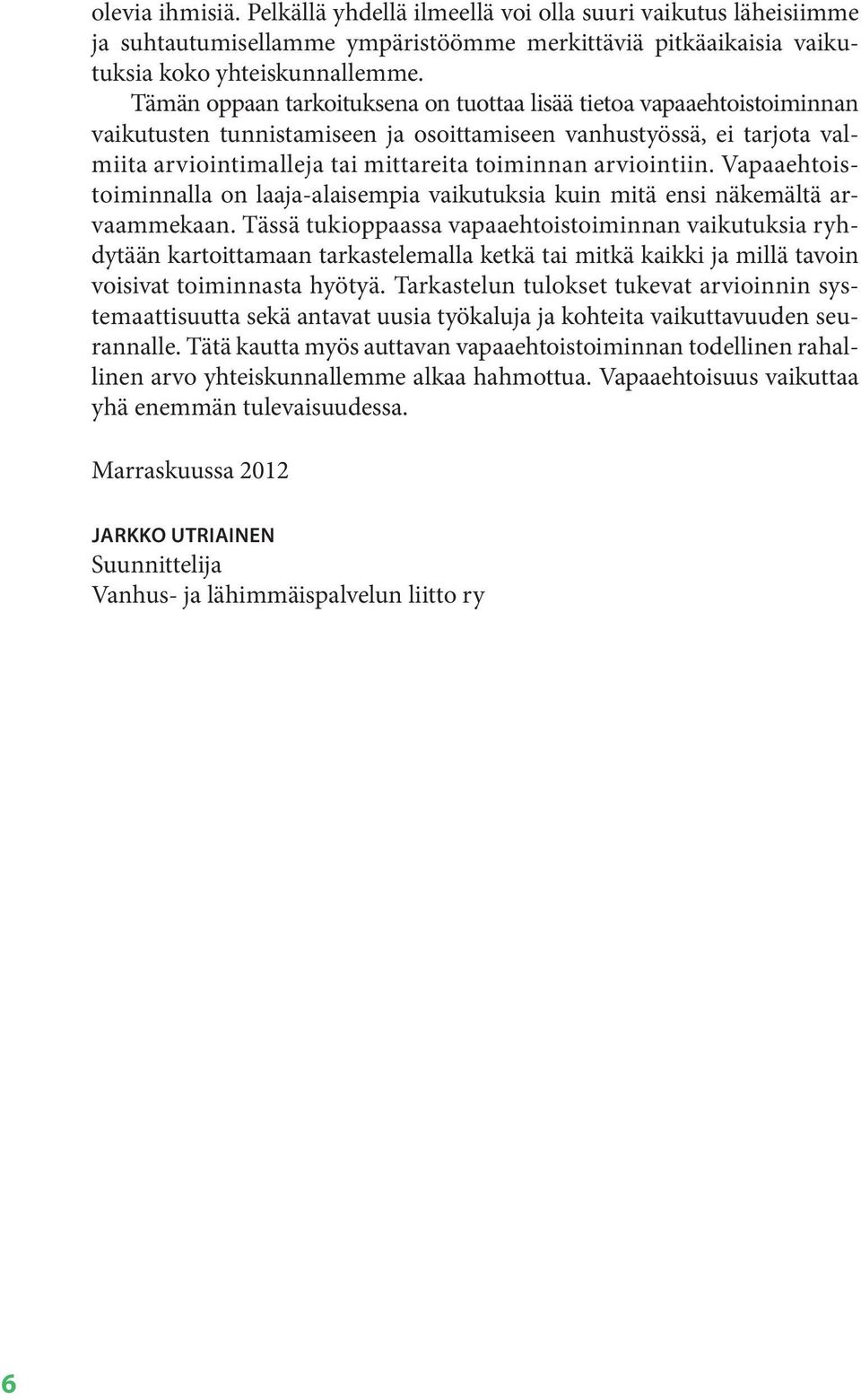 arviointiin. Vapaaehtoistoiminnalla on laaja-alaisempia vaikutuksia kuin mitä ensi näkemältä arvaammekaan.