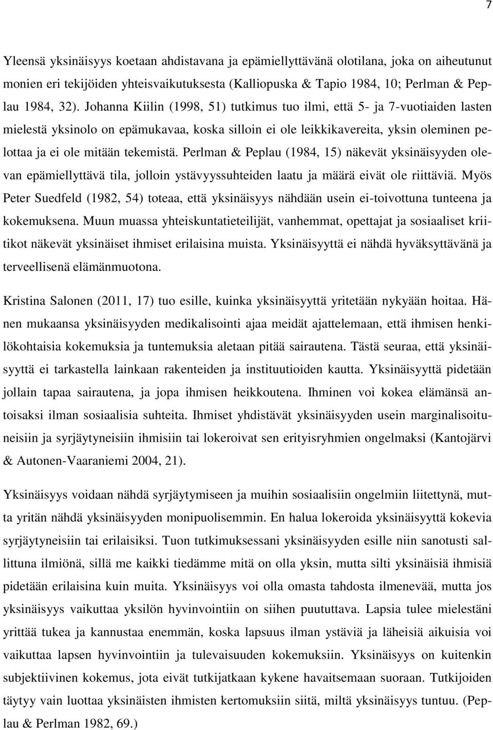 Perlman & Peplau (1984, 15) näkevät yksinäisyyden olevan epämiellyttävä tila, jolloin ystävyyssuhteiden laatu ja määrä eivät ole riittäviä.