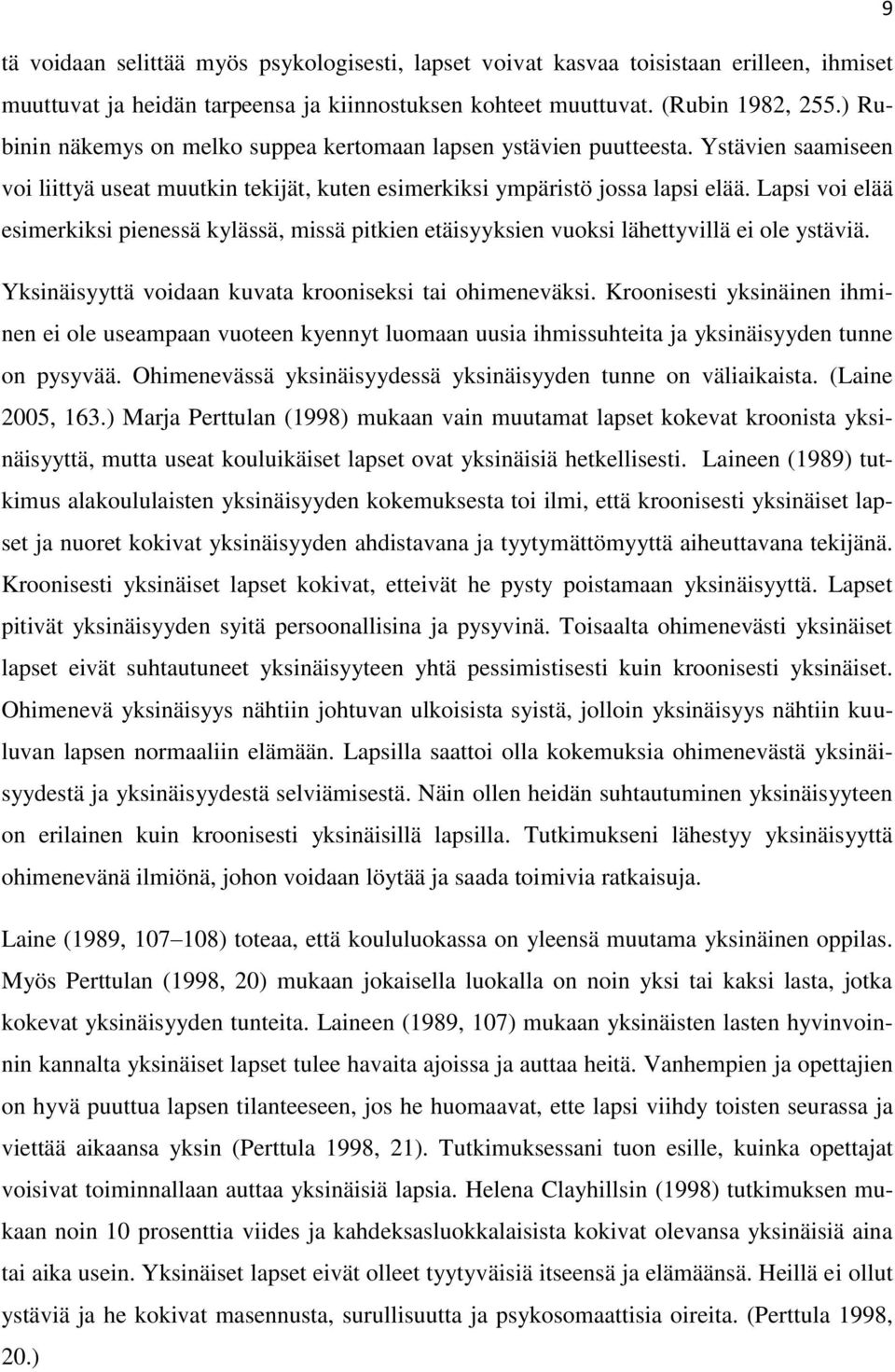 Lapsi voi elää esimerkiksi pienessä kylässä, missä pitkien etäisyyksien vuoksi lähettyvillä ei ole ystäviä. Yksinäisyyttä voidaan kuvata krooniseksi tai ohimeneväksi.