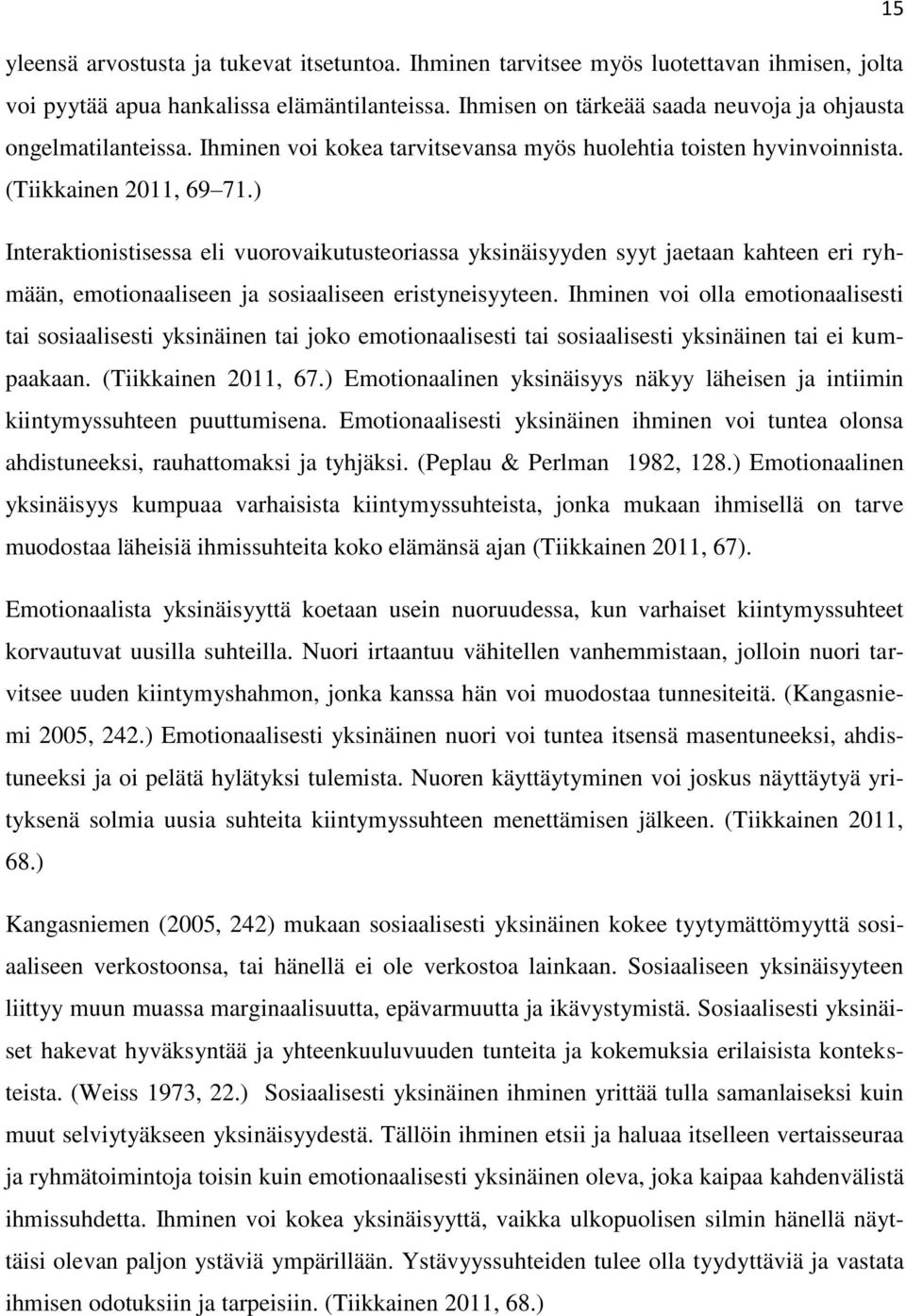 ) Interaktionistisessa eli vuorovaikutusteoriassa yksinäisyyden syyt jaetaan kahteen eri ryhmään, emotionaaliseen ja sosiaaliseen eristyneisyyteen.