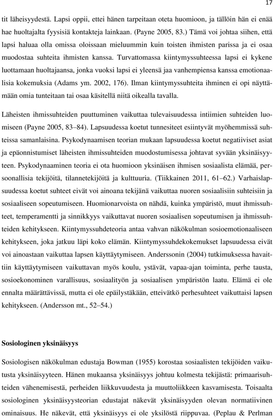 Turvattomassa kiintymyssuhteessa lapsi ei kykene luottamaan huoltajaansa, jonka vuoksi lapsi ei yleensä jaa vanhempiensa kanssa emotionaalisia kokemuksia (Adams ym. 2002, 176).