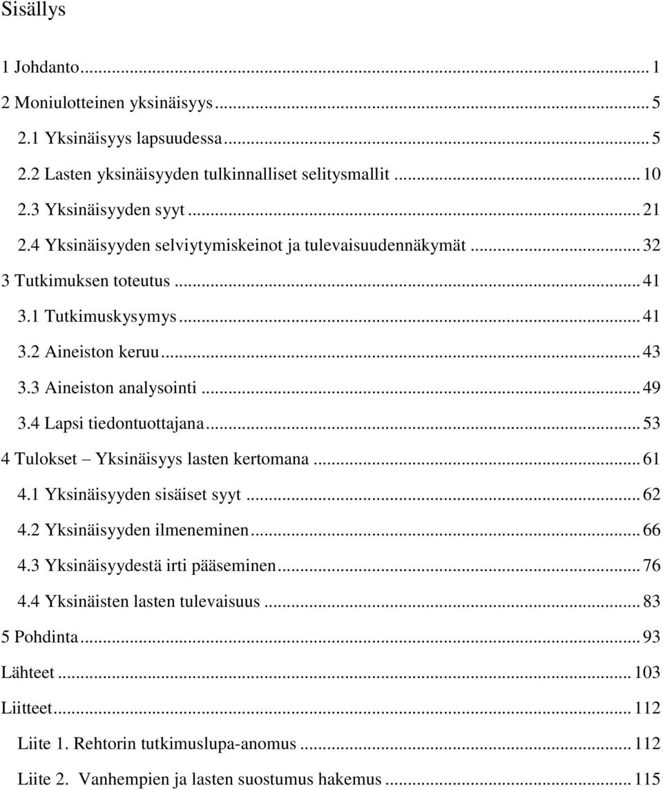 4 Lapsi tiedontuottajana... 53 4 Tulokset Yksinäisyys lasten kertomana... 61 4.1 Yksinäisyyden sisäiset syyt... 62 4.2 Yksinäisyyden ilmeneminen... 66 4.