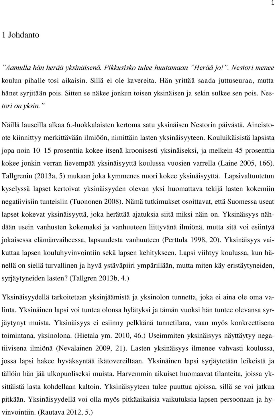 -luokkalaisten kertoma satu yksinäisen Nestorin päivästä. Aineistoote kiinnittyy merkittävään ilmiöön, nimittäin lasten yksinäisyyteen.