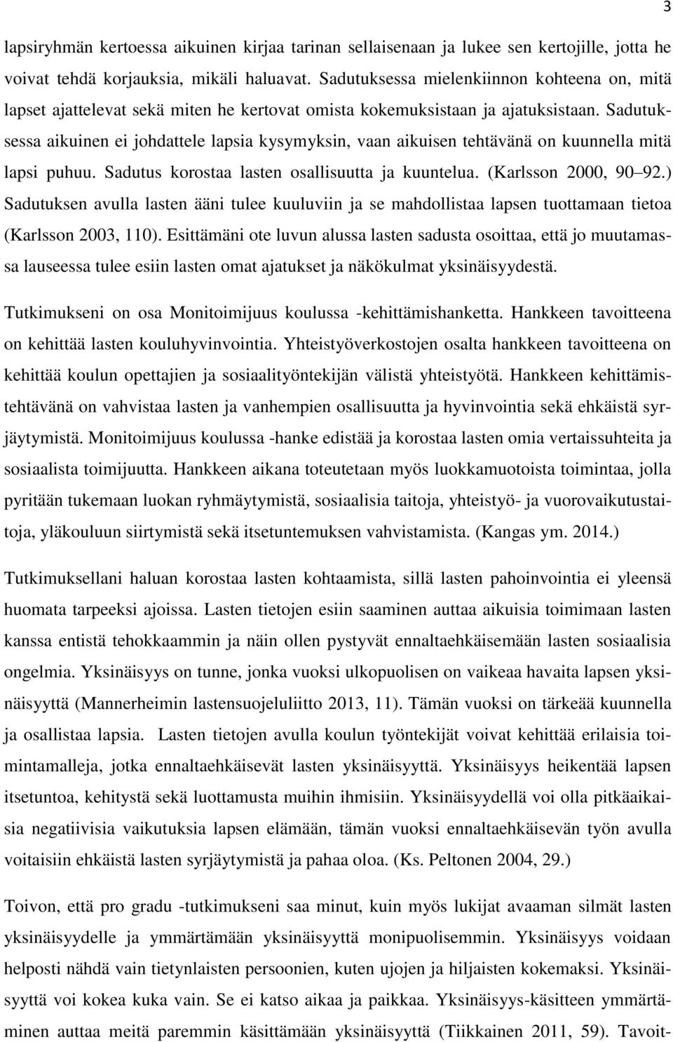 Sadutuksessa aikuinen ei johdattele lapsia kysymyksin, vaan aikuisen tehtävänä on kuunnella mitä lapsi puhuu. Sadutus korostaa lasten osallisuutta ja kuuntelua. (Karlsson 2000, 90 92.