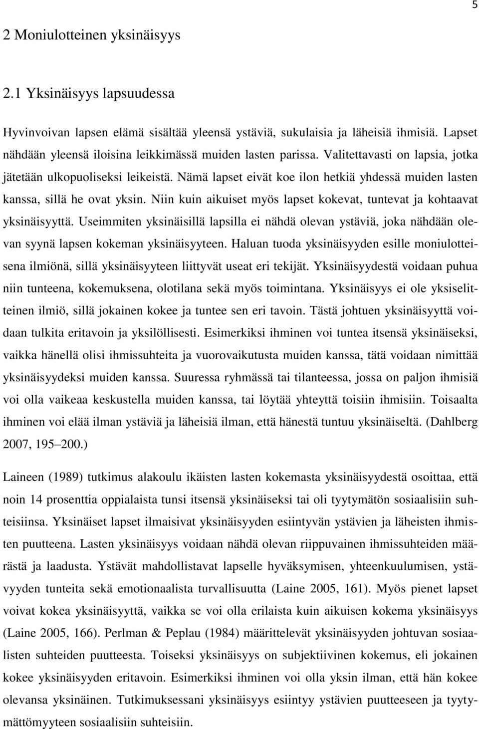 Nämä lapset eivät koe ilon hetkiä yhdessä muiden lasten kanssa, sillä he ovat yksin. Niin kuin aikuiset myös lapset kokevat, tuntevat ja kohtaavat yksinäisyyttä.