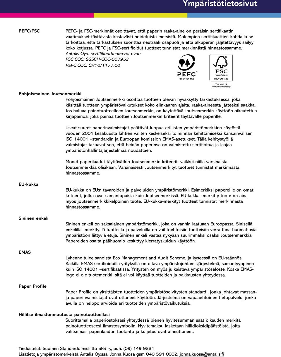 PEFC ja FSC-sertifioidut tuotteet tunnistat merkinnästä hinnastossamme. Antalis Oy:n sertifikaattinumerot ovat: FSC COC: SGSCH-COC-007953 PEFC COC: CH10/1177.