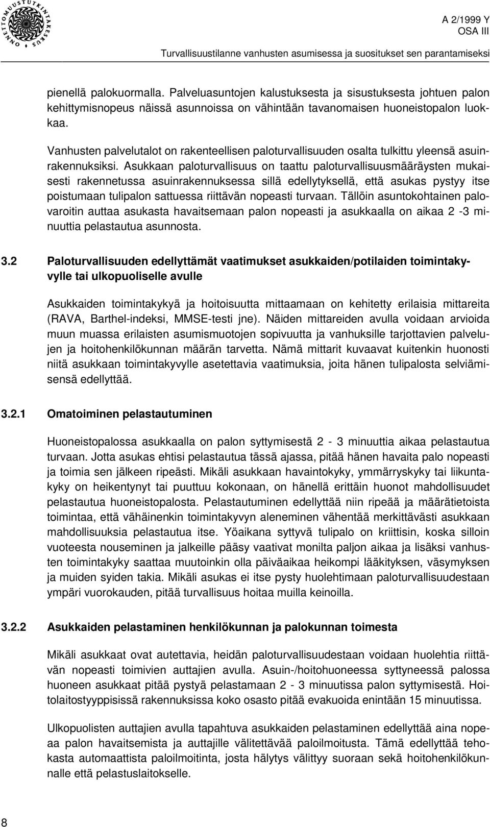 Asukkaan paloturvallisuus on taattu paloturvallisuusmääräysten mukaisesti rakennetussa asuinrakennuksessa sillä edellytyksellä, että asukas pystyy itse poistumaan tulipalon sattuessa riittävän