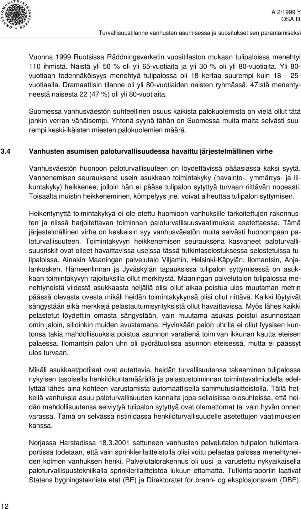 47:stä menehtyneestä naisesta 22 (47 %) oli yli 80-vuotiaita. Suomessa vanhusväestön suhteellinen osuus kaikista palokuolemista on vielä ollut tätä jonkin verran vähäisempi.