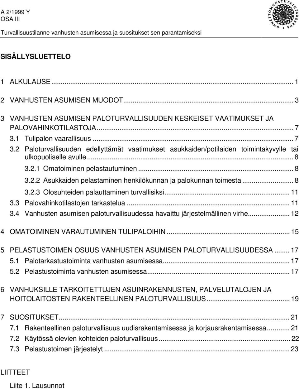 .. 8 3.2.3 Olosuhteiden palauttaminen turvallisiksi... 11 3.3 Palovahinkotilastojen tarkastelua... 11 3.4 Vanhusten asumisen paloturvallisuudessa havaittu järjestelmällinen virhe.