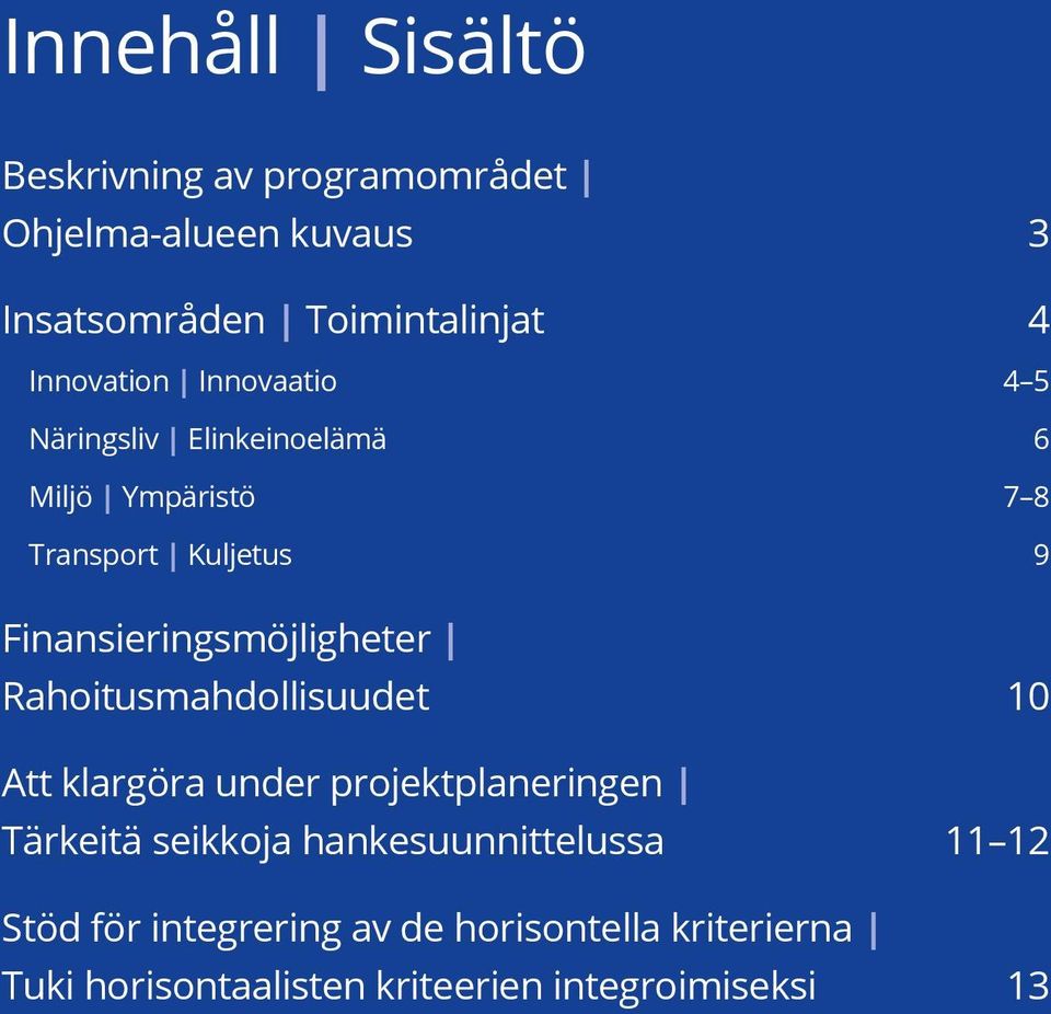 Finansieringsmöjligheter Rahoitusmahdollisuudet 10 Att klargöra under projektplaneringen Tärkeitä seikkoja