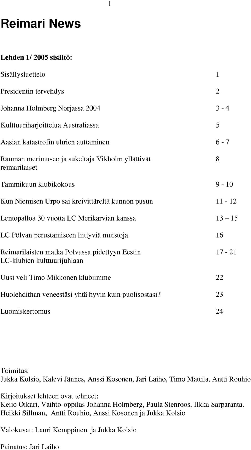 LC Pölvan perustamiseen liittyviä muistoja 16 Reimarilaisten matka Polvassa pidettyyn Eestin 17-21 LC-klubien kulttuurijuhlaan Uusi veli Timo Mikkonen klubiimme 22 Huolehdithan veneestäsi yhtä hyvin