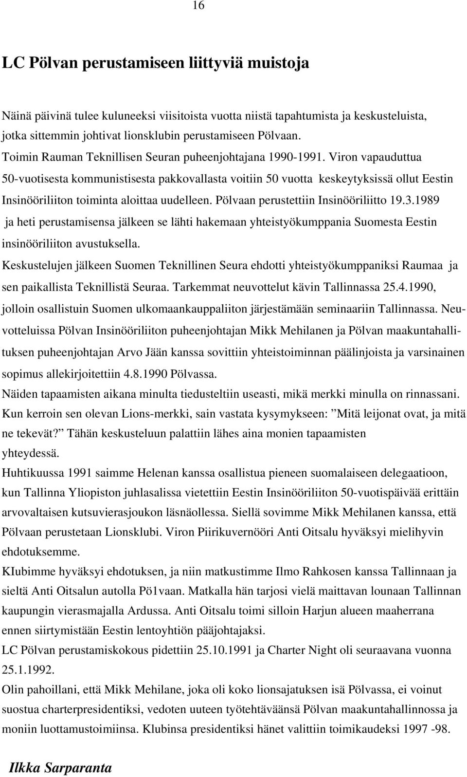 Viron vapauduttua 50-vuotisesta kommunistisesta pakkovallasta voitiin 50 vuotta keskeytyksissä ollut Eestin Insinööriliiton toiminta aloittaa uudelleen. Pölvaan perustettiin Insinööriliitto 19.3.