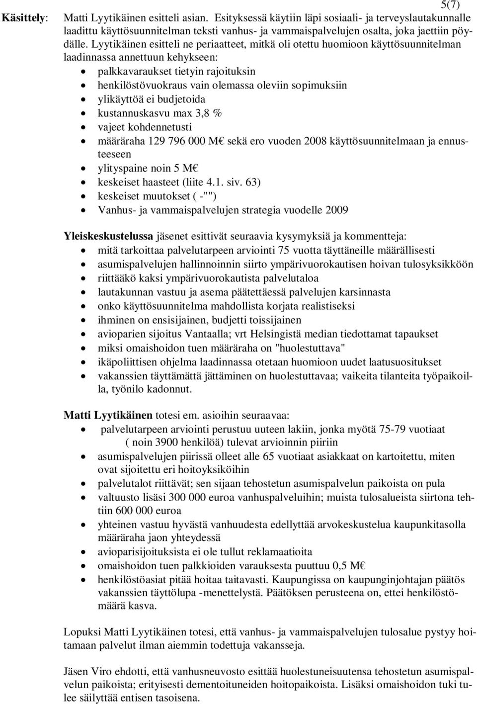 Lyytikäinen esitteli ne periaatteet, mitkä oli otettu huomioon käyttösuunnitelman laadinnassa annettuun kehykseen: palkkavaraukset tietyin rajoituksin henkilöstövuokraus vain olemassa oleviin