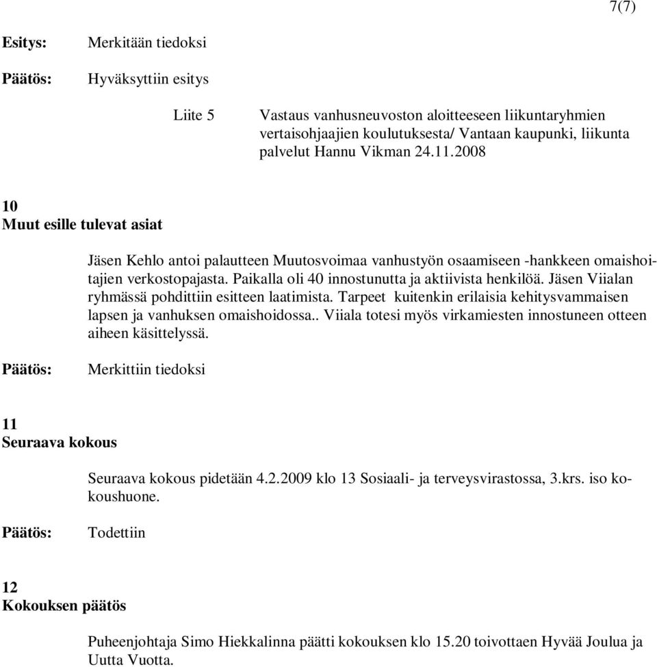 Jäsen Viialan ryhmässä pohdittiin esitteen laatimista. Tarpeet kuitenkin erilaisia kehitysvammaisen lapsen ja vanhuksen omaishoidossa.