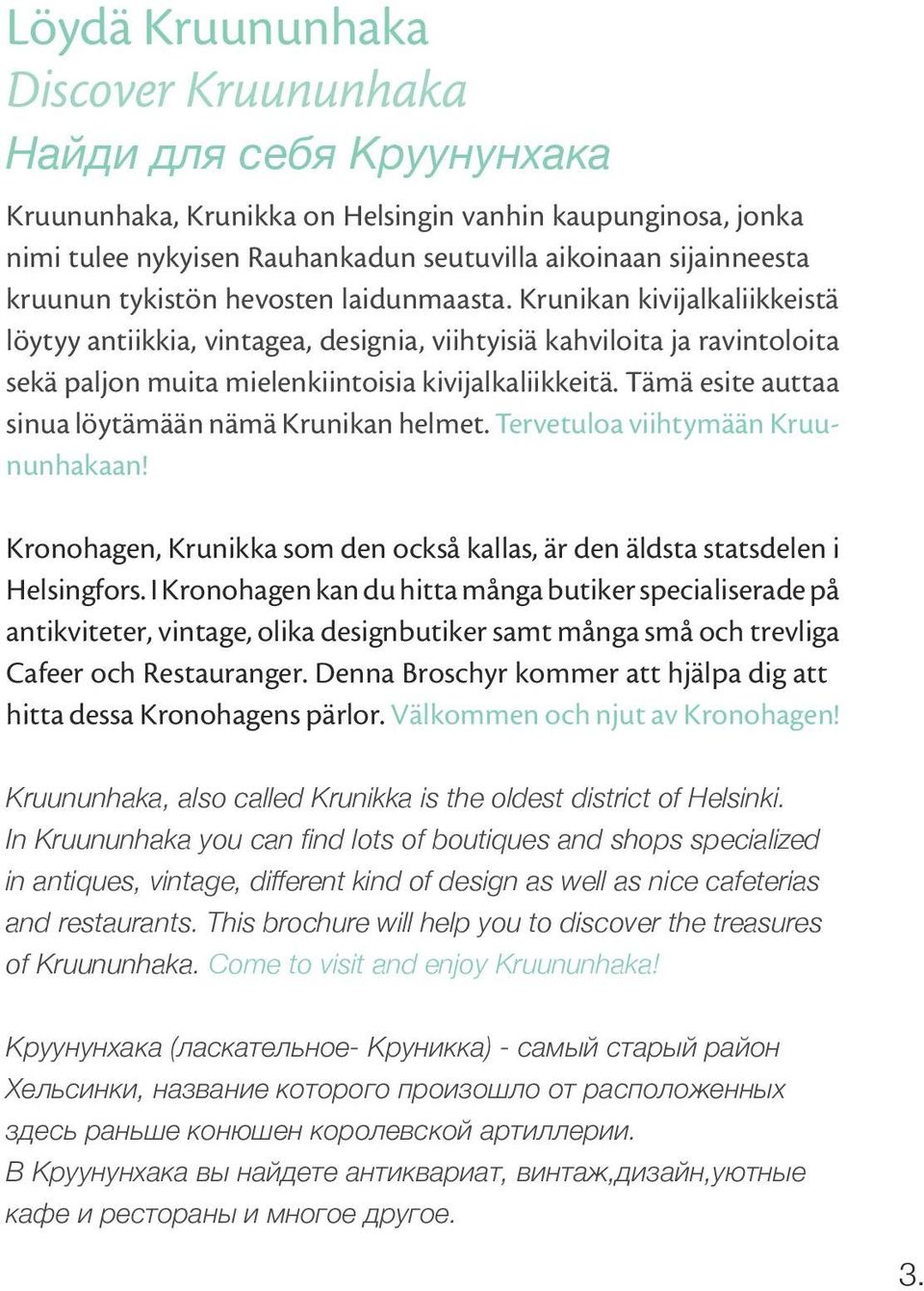 Tämä esite auttaa sinua löytämään nämä Krunikan helmet. Tervetuloa viihtymään Kruununhakaan! Kronohagen, Krunikka som den också kallas, är den äldsta statsdelen i Helsingfors.