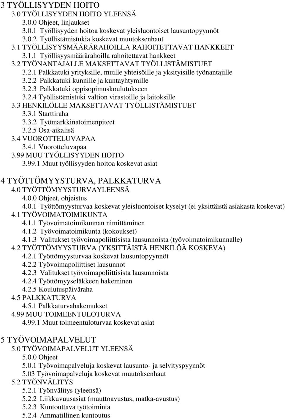 2.2 Palkkatuki kunnille ja kuntayhtymille 3.2.3 Palkkatuki oppisopimuskoulutukseen 3.2.4 Työllistämistuki valtion virastoille ja laitoksille 3.3 HENKILÖLLE MAKSETTAVAT TYÖLLISTÄMISTUET 3.3.1 Starttiraha 3.