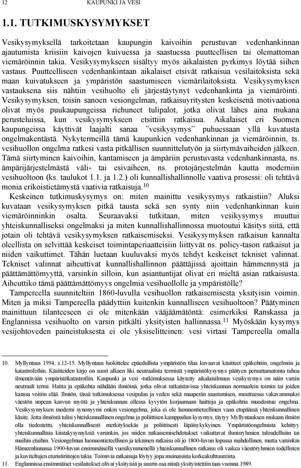 Puutteelliseen vedenhankintaan aikalaiset etsivät ratkaisua vesilaitoksista sekä maan kuivatukseen ja ympäristön saastumiseen viemärilaitoksista.