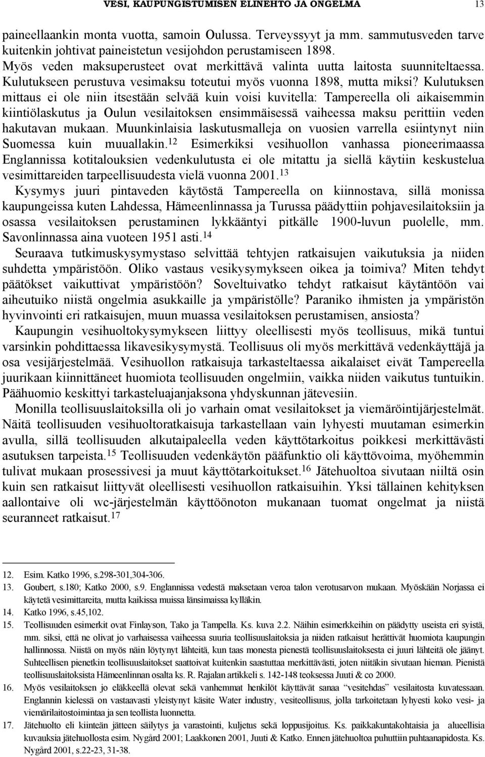 Kulutuksen mittaus ei ole niin itsestään selvää kuin voisi kuvitella: Tampereella oli aikaisemmin kiintiölaskutus ja Oulun vesilaitoksen ensimmäisessä vaiheessa maksu perittiin veden hakutavan mukaan.