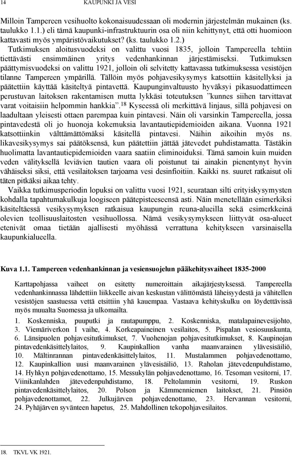 Tutkimuksen päättymisvuodeksi on valittu 1921, jolloin oli selvitetty kattavassa tutkimuksessa vesistöjen tilanne Tampereen ympärillä.