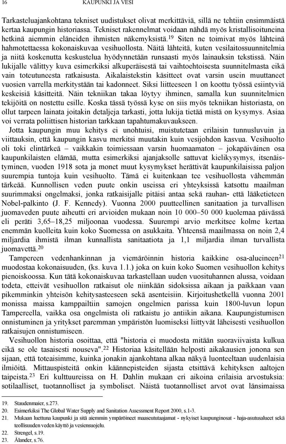 Näitä lähteitä, kuten vesilaitossuunnitelmia ja niitä koskenutta keskustelua hyödynnetään runsaasti myös lainauksin tekstissä.