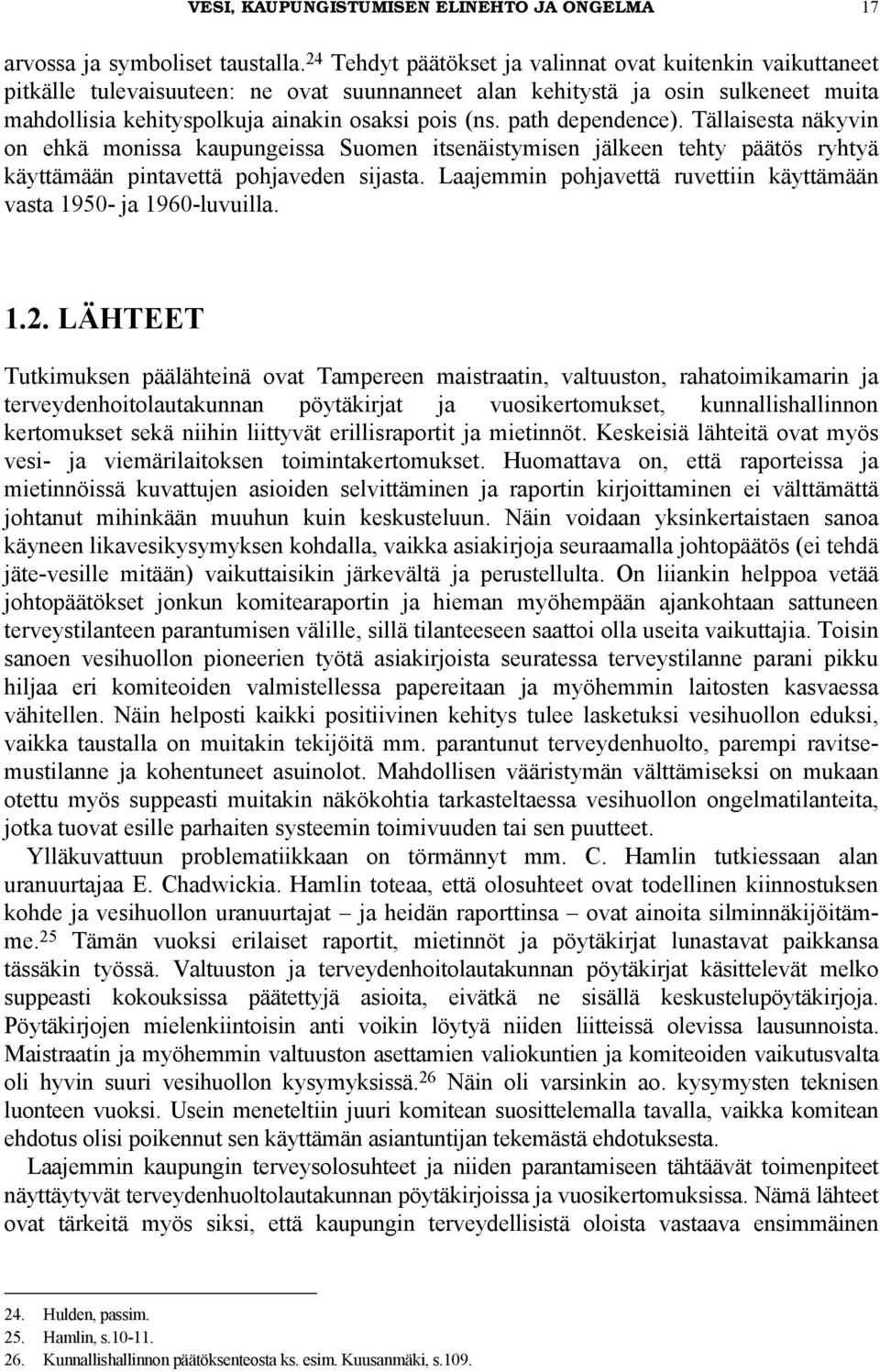 path dependence). Tällaisesta näkyvin on ehkä monissa kaupungeissa Suomen itsenäistymisen jälkeen tehty päätös ryhtyä käyttämään pintavettä pohjaveden sijasta.