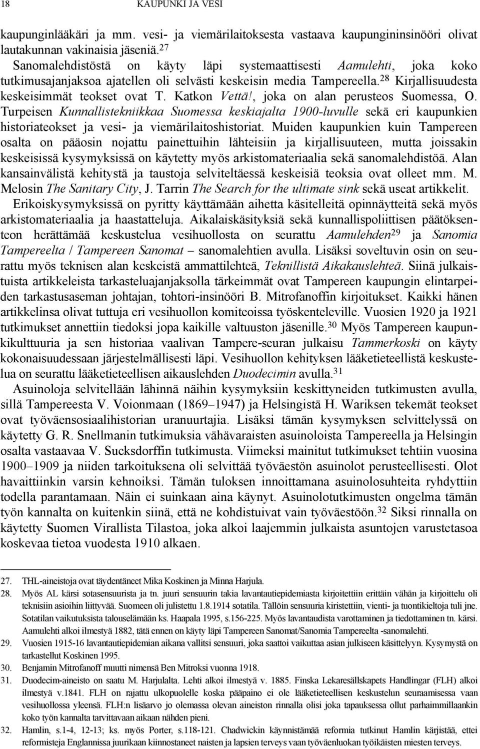 Katkon Vettä!, joka on alan perusteos Suomessa, O. Turpeisen Kunnallistekniikkaa Suomessa keskiajalta 1900-luvulle sekä eri kaupunkien historiateokset ja vesi- ja viemärilaitoshistoriat.