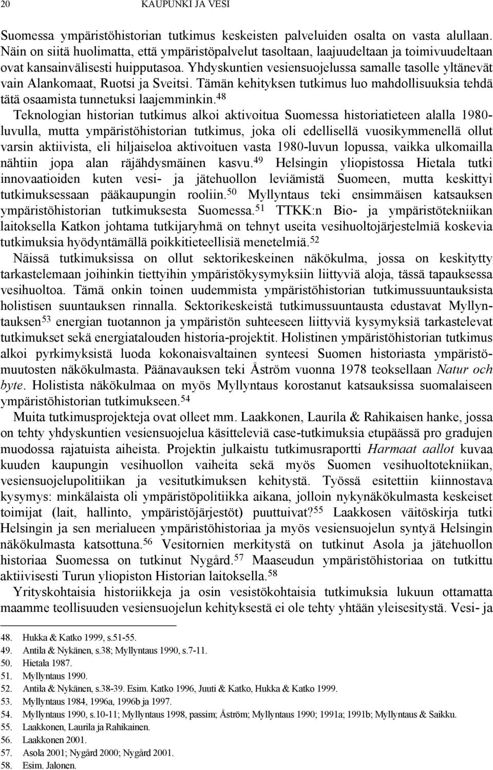 Yhdyskuntien vesiensuojelussa samalle tasolle yltänevät vain Alankomaat, Ruotsi ja Sveitsi. Tämän kehityksen tutkimus luo mahdollisuuksia tehdä tätä osaamista tunnetuksi laajemminkin.