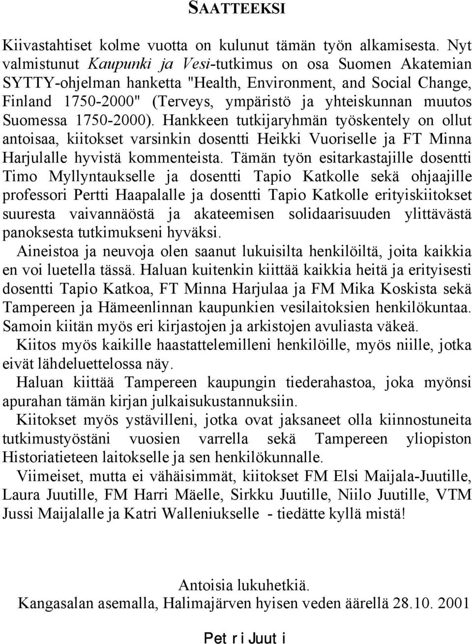 Suomessa 1750-2000). Hankkeen tutkijaryhmän työskentely on ollut antoisaa, kiitokset varsinkin dosentti Heikki Vuoriselle ja FT Minna Harjulalle hyvistä kommenteista.