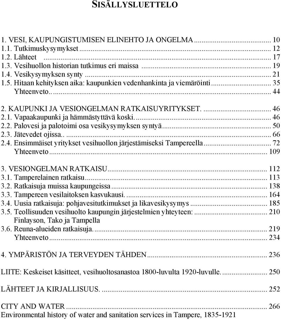 .. 50 2.3. Jätevedet ojissa..... 66 2.4. Ensimmäiset yritykset vesihuollon järjestämiseksi Tampereella... 72 Yhteenveto... 109 3. VESIONGELMAN RATKAISU... 112 3.1. Tamperelainen ratkaisu... 113 3.2. Ratkaisuja muissa kaupungeissa.