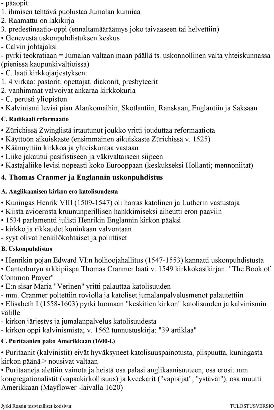 uskonnollinen valta yhteiskunnassa (pienissä kaupunkivaltioissa) - C. laati kirkkojärjestyksen: 1. 4 virkaa: pastorit, opettajat, diakonit, presbyteerit 2. vanhimmat valvoivat ankaraa kirkkokuria - C.