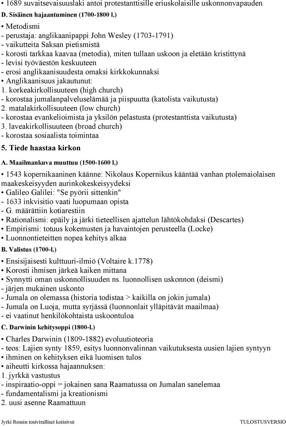 keskuuteen - erosi anglikaanisuudesta omaksi kirkkokunnaksi Anglikaanisuus jakautunut: 1. korkeakirkollisuuteen (high church) - korostaa jumalanpalveluselämää ja piispuutta (katolista vaikutusta) 2.