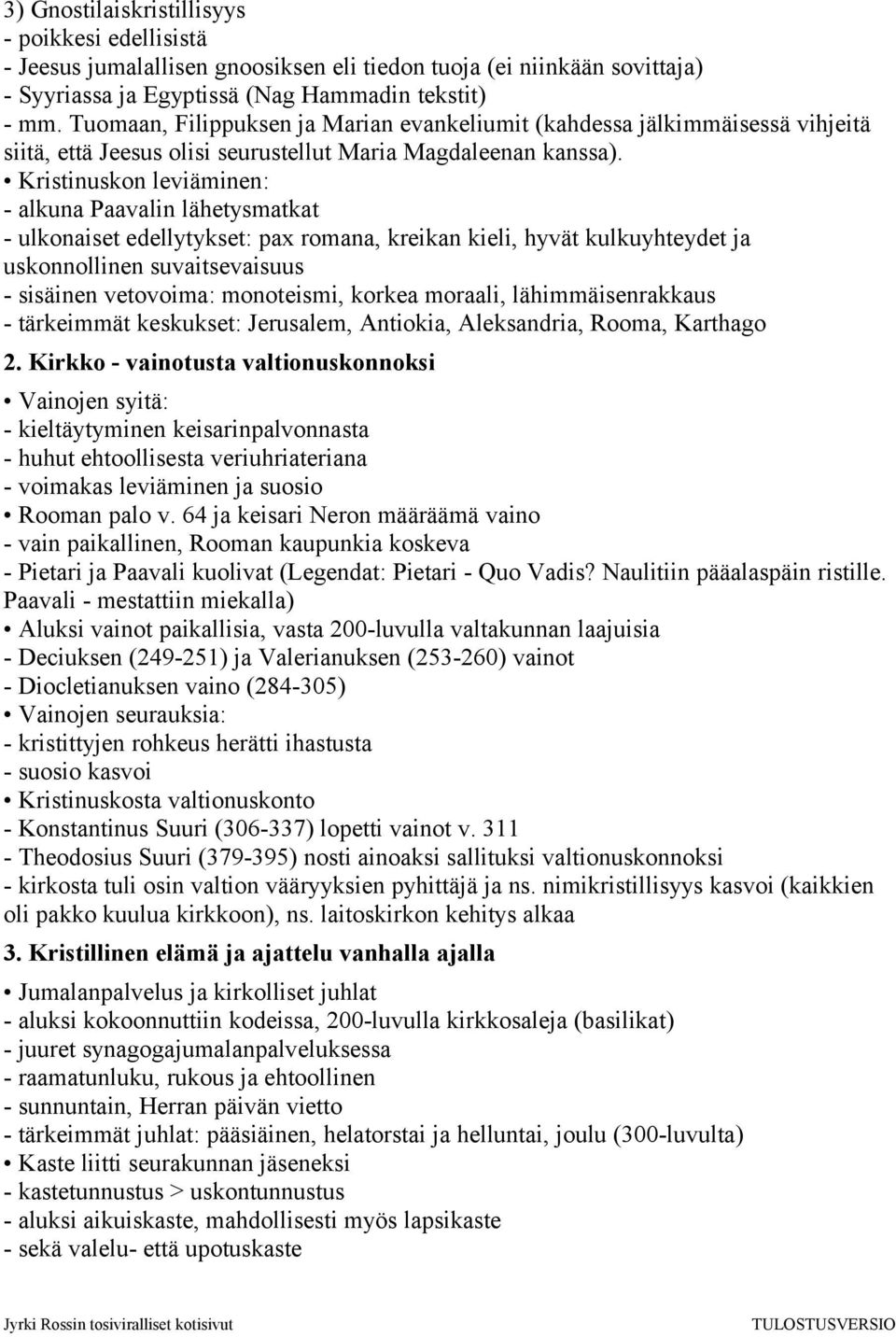 Kristinuskon leviäminen: - alkuna Paavalin lähetysmatkat - ulkonaiset edellytykset: pax romana, kreikan kieli, hyvät kulkuyhteydet ja uskonnollinen suvaitsevaisuus - sisäinen vetovoima: monoteismi,