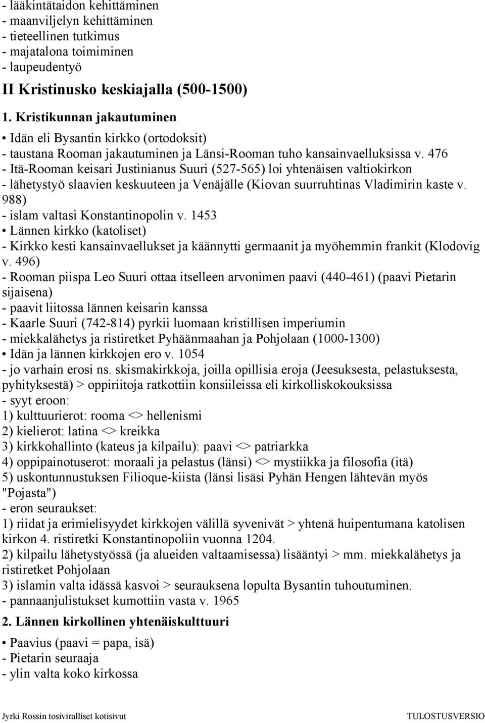 476 - Itä-Rooman keisari Justinianus Suuri (527-565) loi yhtenäisen valtiokirkon - lähetystyö slaavien keskuuteen ja Venäjälle (Kiovan suurruhtinas Vladimirin kaste v.