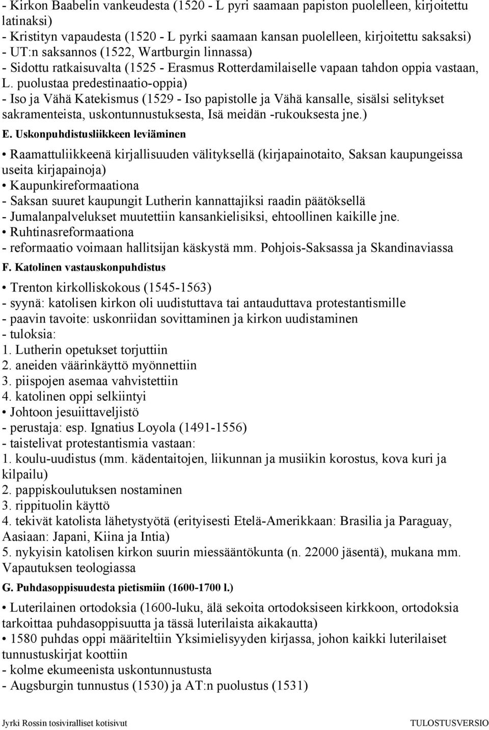 puolustaa predestinaatio-oppia) - Iso ja Vähä Katekismus (1529 - Iso papistolle ja Vähä kansalle, sisälsi selitykset sakramenteista, uskontunnustuksesta, Isä meidän -rukouksesta jne.) E.