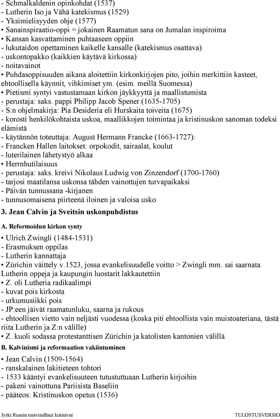 joihin merkittiin kasteet, ehtoollisella käynnit, vihkimiset ym. (esim. meillä Suomessa) Pietismi syntyi vastustamaan kirkon jäykkyyttä ja maallistumista - perustaja: saks.