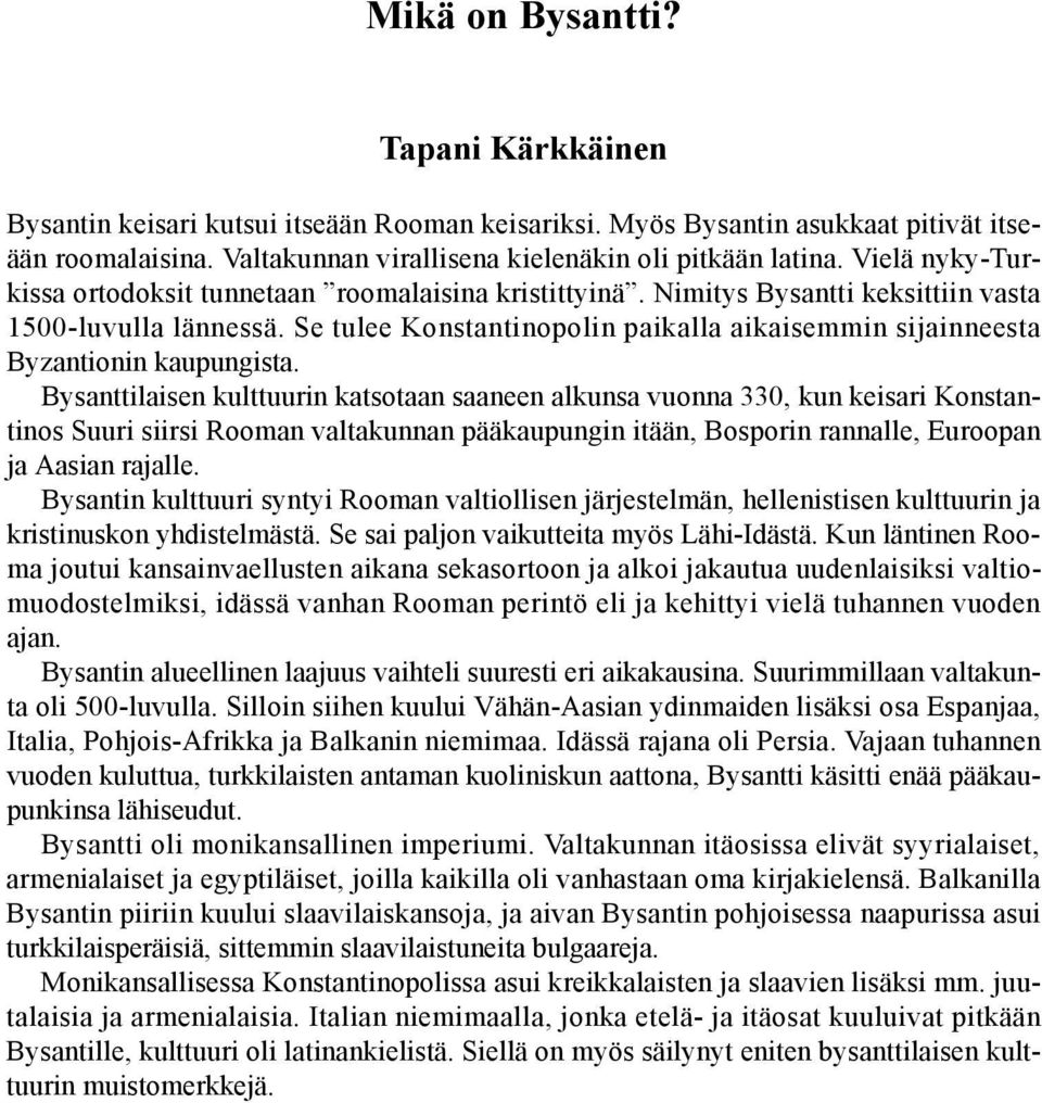 Se tulee Konstantinopolin paikalla aikaisemmin sijainneesta Byzantionin kaupungista.